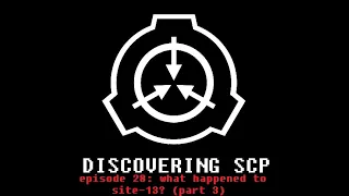 Discovering SCP Episode 28: What Happened To Site-13? (Part 3) (Ft. DJKaktus)