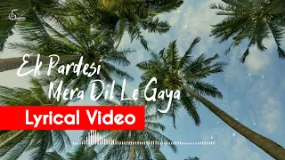 Ek Pardesi Mera Dil Le Gaya Lyrical Video