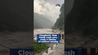 Sikkim Flash Floods: Cloudburst Triggers Flash Floods In Sikkim, 23 Soldiers Missing | N18S
