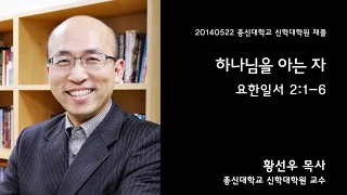 하나님을 아는 자/요한일서 2:1-6/황선우 교수/총신대학교 신학대학원 채플 설교/20140522