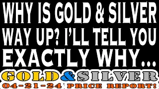 Why is gold & silver way up? I'll tell you exactly why... 04/21/24 Gold & Silver Price Report
