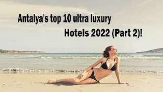 Antalya's Top 10 Ultra Luxury Hotels 2022 (Part 2) !