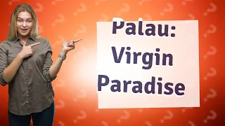 Is Palau Truly the Last Virgin Paradise on Earth?