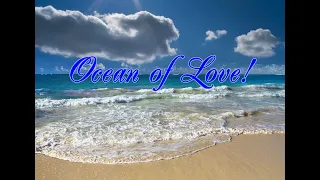 OCEAN OF LOVE! THE MOST BEAUTIFUL MUSIC IN THE WORLD!