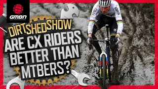 Are Cyclocross Racers More Skilled Than Mountain Bike Riders? | Dirt Shed Show Ep. 309