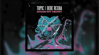 Topic x Bebe Rexha - Chain My Heart