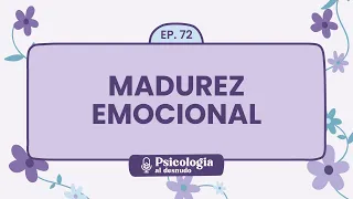 Madurez emocional: mucho más que la edad | Psicología al Desnudo - T1 E72