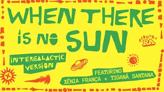 When There Is No Sun (Intergalactic Version) (Featuring Xênia França and Tiganá Santana) (Edit)