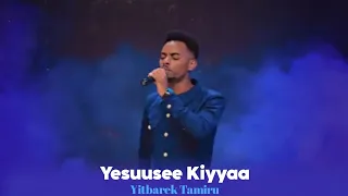 Yesuusee Kiyyaa_Yitbareb Tamiru New Afan Oromo Gospel Song 2022