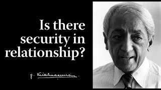 Is there security in relationship? | Krishnamurti