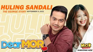 Dear MOR: "Huling Sandali" The George Story 09-09 -21