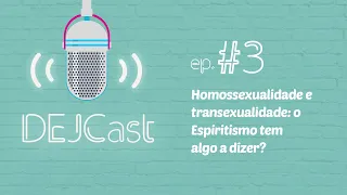 DEJCast #3 - Homossexualidade e transexualidade: o Espiritismo tem algo a dizer?