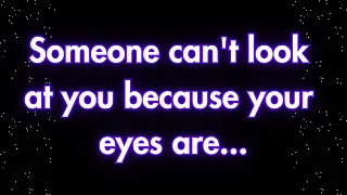 Angels say Someone can't look at you because your eyes are...| Angels messages | Angel says |