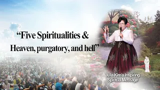 "Five Spiritualities & Heaven, purgatory, and hell" - Julia Kim’s Inspiring Spiritual Message