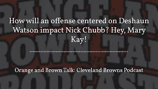 How will an offense centered on Deshaun Watson impact Nick Chubb? Hey, Mary Kay!