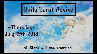 7/19/18 Daily Tarot Advice ~ All Signs, Time-stamped