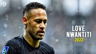 Neymar Jr. ► CKay - Love Nwantiti ● Skills & Goals 2022 | HD