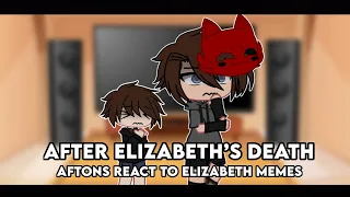 After Elizabeth’s death Aftons react to Elizabeth memes | FNAF | Aftons | MY AU