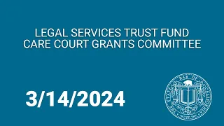 Legal Services Trust Fund Commission CARE Court Grants Committee 3-14-2024