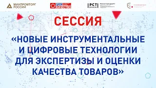 Сессия «Новые инструментальные и цифровые технологии для экспертизы и оценки качества товаров»