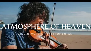 ATMOSPHERE OF HEAVEN/ PROPHETIC WARFARE INSTRUMENTAL / WORSHIP MUSIC /INTENSE VIOLIN WORSHIP