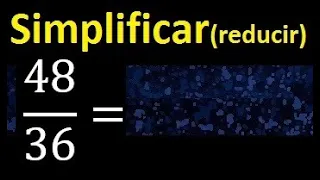 simplificar 48/36 simplificado, reducir fracciones a su minima expresion simple irreducible
