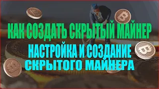 Как создать скрытый майнер , создание и настройка скрытого майнера 2024