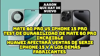 Mate 60 Pro vs iPhone 15 Pro, Test de durabilidad Mate 60 Pro Increible, Huawei afecta venta iPhone