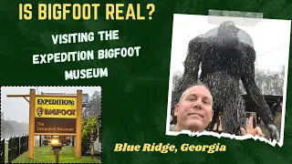 A Believer or Skeptic of Sasquatch? Visiting The Expedition: Bigfoot! Museum In Blue Ridge, Georgia!