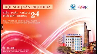 TỔNG KẾT HỘI NGHỊ SẢN PHỤ KHOA VIỆT PHÁP - CHÂU Á - THÁI BÌNH DƯƠNG NĂM 2024