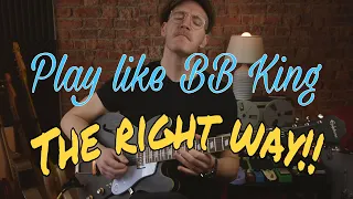 How to Play like BB King THE RIGHT WAY!!