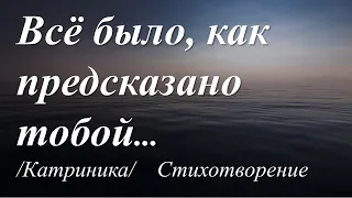 Всё было, как предсказано тобой /стихи Катриники/