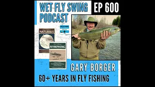 600 |  Gary Borger - Legendary Angler on 60+ Years in Fly Fishing - A River Runs Through It,...