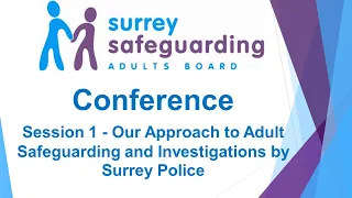 Surrey Safeguarding Adults Board Conference - Session 1 - Surrey Police