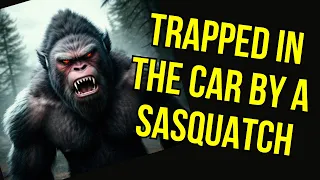 Trapped In Their Car By Sasquatch