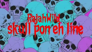 RajahWild-skull pon eh line(lyrics)