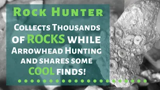 Rock Hunter collects thousands of ROCKS while arrowhead hunting and shares some COOL finds.