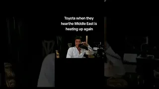 Toyota when they hear the Middle East is heating up again