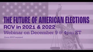 Webinar: The Future of American Elections, RCV in 2021 and 2022