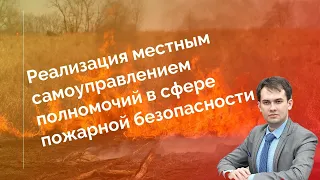 Реализация органами местного самоуправления полномочий в сфере пожарной безопасности