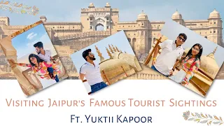 Visiting Jaipur’s Famous Tourist Sightings! Ft. Yuktii Kapoor