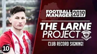 THE LARNE PROJECT: S1 E10 - Club Record Signing! | Football Manager 2019 Let's Play #FM19
