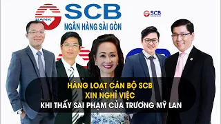 Hàng loạt cán bộ SCB xin nghỉ việc khi thấy sai phạm của Trương Mỹ Lan