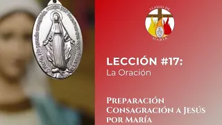 LECCIÓN # 17: La Oración | CONSAGRACIÓN A JESÚS POR MARÍA | AGOSTO 24 del 2021