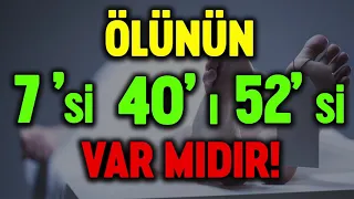 ölünün 7 si 40 ı 52 si günü var mı ? ( nasıl hesaplanır,  ne okunur, ölüm ne anlama gelir )