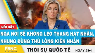 Thời sự quốc tế 28/4 | Nga nói sẽ không leo thang hạt nhân, nhưng đừng thử lòng kiên nhẫn | FBNC