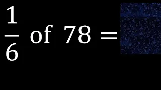 1/6 of 78 ,fraction of a number, part of a whole number