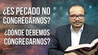 ¿Dónde debemos congregarnos? ¿Es pecado no congregarse como dicen algunos? - Natanael Valoyes