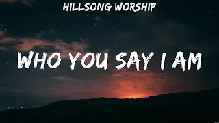 Hillsong Worship - Who You Say I Am (Lyrics) Darlene Zschech, Bethel Music, Matthew West