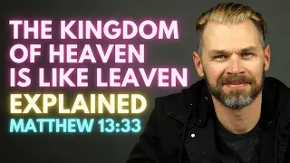 The Kingdom of Heaven is like Leaven - EXPLAINED | MATTHEW 13:33